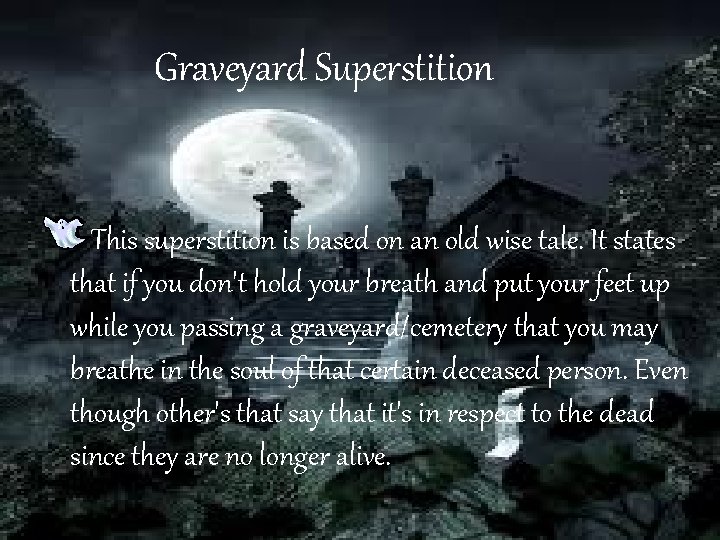 Graveyard Superstition This superstition is based on an old wise tale. It states that