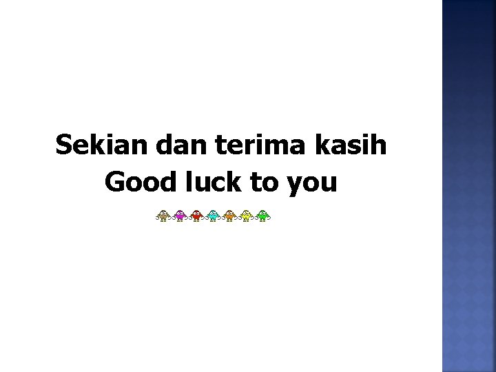 Sekian dan terima kasih Good luck to you 