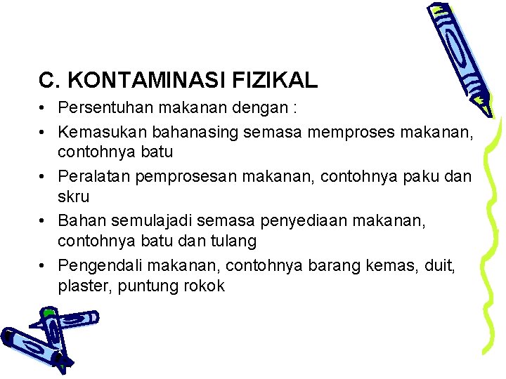 C. KONTAMINASI FIZIKAL • Persentuhan makanan dengan : • Kemasukan bahanasing semasa memproses makanan,