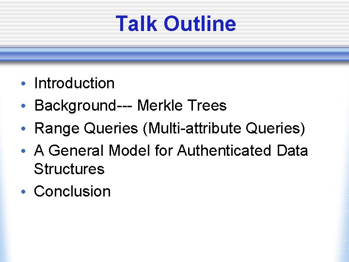 Talk Outline Introduction Background--- Merkle Trees Range Queries (Multi-attribute Queries) A General Model for