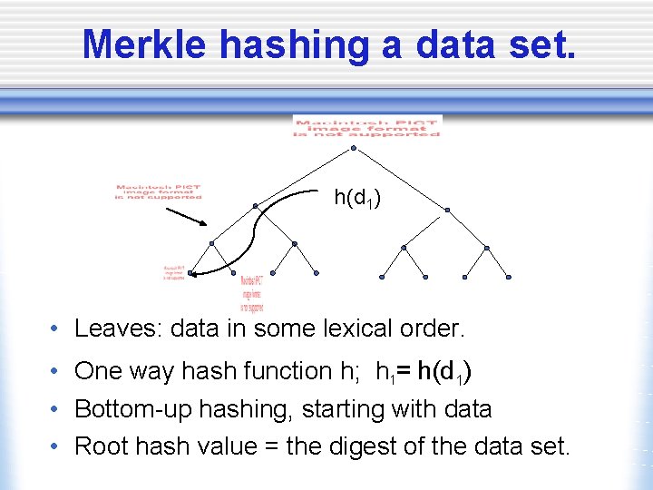 Merkle hashing a data set. h(d 1) • Leaves: data in some lexical order.