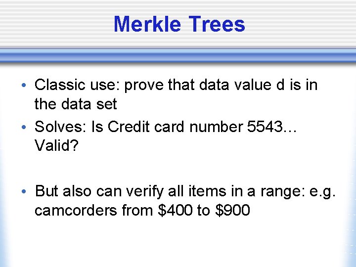 Merkle Trees • Classic use: prove that data value d is in the data
