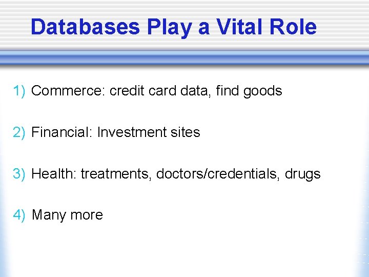 Databases Play a Vital Role 1) Commerce: credit card data, find goods 2) Financial: