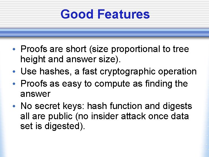 Good Features • Proofs are short (size proportional to tree height and answer size).