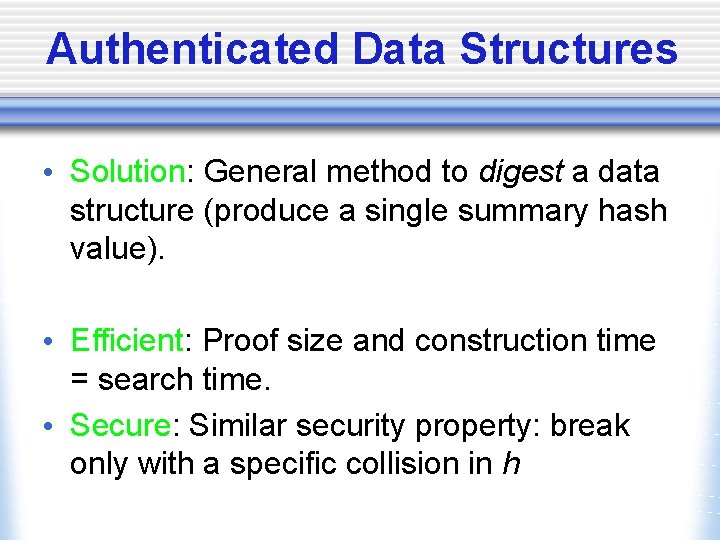 Authenticated Data Structures • Solution: General method to digest a data structure (produce a
