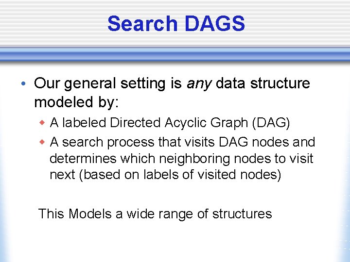 Search DAGS • Our general setting is any data structure modeled by: w A