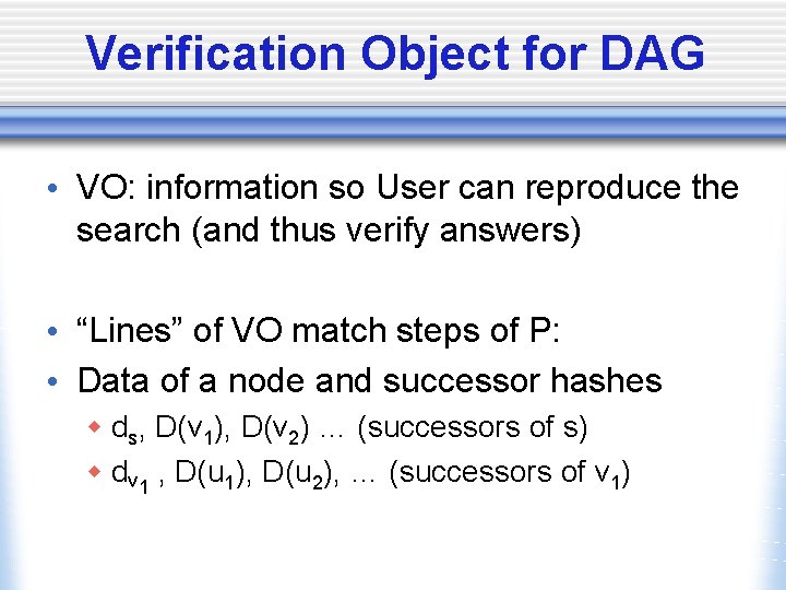Verification Object for DAG • VO: information so User can reproduce the search (and