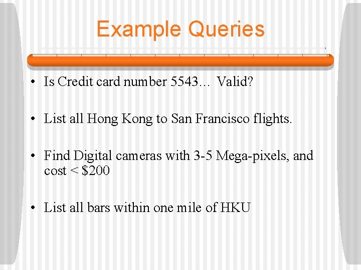 Example Queries • Is Credit card number 5543… Valid? • List all Hong Kong