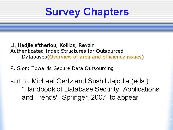 Survey Chapters Li, Hadjieleftheriou, Kollios, Reyzin Authenticated Index Structures for Outsourced Databases(Overview of area