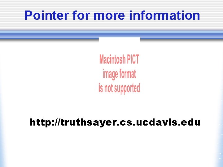 Pointer for more information http: //truthsayer. cs. ucdavis. edu 