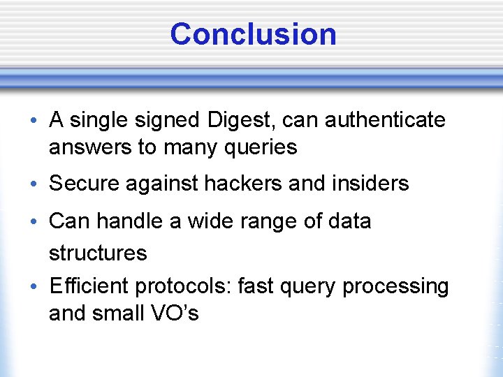 Conclusion • A single signed Digest, can authenticate answers to many queries • Secure