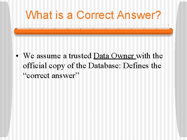 What is a Correct Answer? • We assume a trusted Data Owner with the