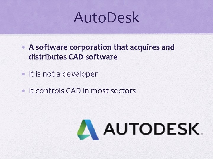 Auto. Desk • A software corporation that acquires and distributes CAD software • It