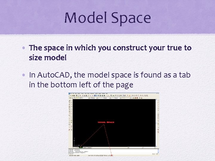 Model Space • The space in which you construct your true to size model