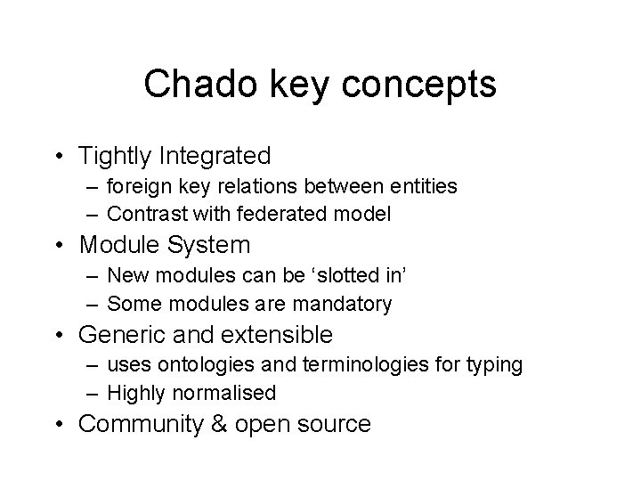 Chado key concepts • Tightly Integrated – foreign key relations between entities – Contrast