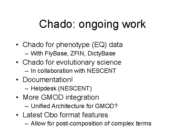 Chado: ongoing work • Chado for phenotype (EQ) data – With Fly. Base, ZFIN,