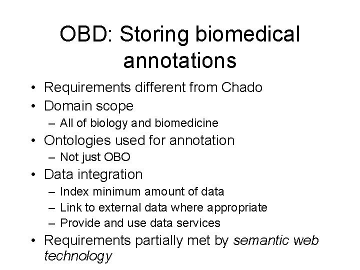 OBD: Storing biomedical annotations • Requirements different from Chado • Domain scope – All