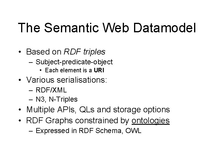 The Semantic Web Datamodel • Based on RDF triples – Subject-predicate-object • Each element