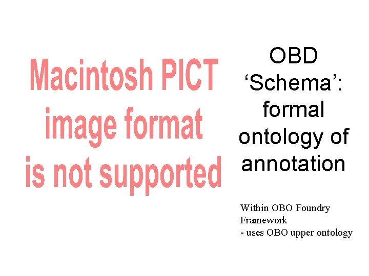 OBD ‘Schema’: formal ontology of annotation Within OBO Foundry Framework - uses OBO upper