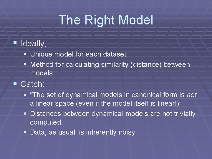 The Right Model § Ideally, § Unique model for each dataset § Method for
