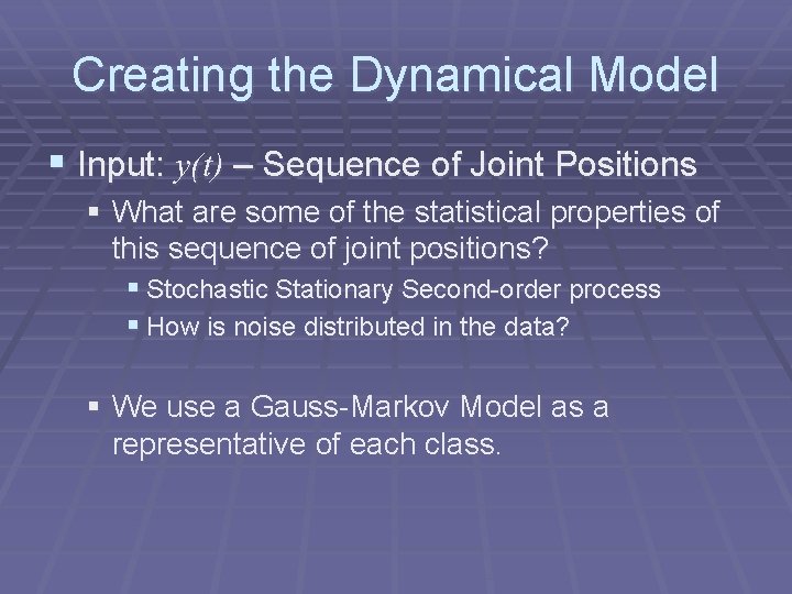 Creating the Dynamical Model § Input: y(t) – Sequence of Joint Positions § What