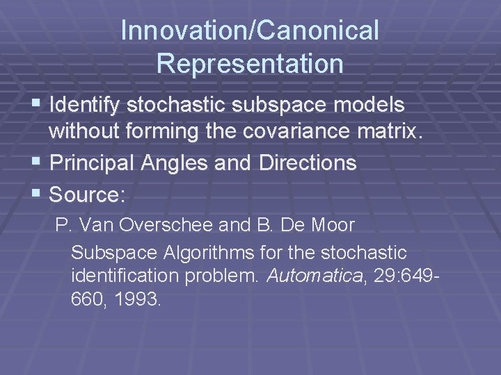 Innovation/Canonical Representation § Identify stochastic subspace models without forming the covariance matrix. § Principal