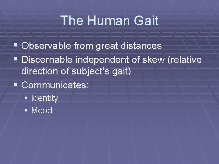 The Human Gait § Observable from great distances § Discernable independent of skew (relative