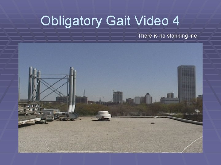 Obligatory Gait Video 4 There is no stopping me. 