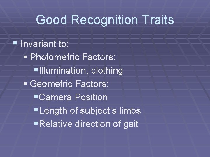 Good Recognition Traits § Invariant to: § Photometric Factors: §Illumination, clothing § Geometric Factors: