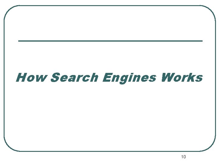 How Search Engines Works 10 How Search Engines Works 10