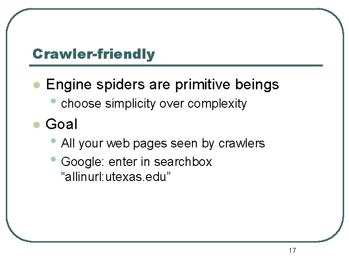 Crawler-friendly l Engine spiders are primitive beings l Goal • choose simplicity over complexity Crawler-friendly l Engine spiders are primitive beings l Goal • choose simplicity over complexity