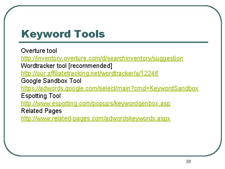 Keyword Tools Overture tool http: //inventory. overture. com/d/searchinventory/suggestion Wordtracker tool [recommended] http: //our. affiliatetracking.