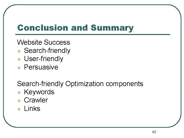 Conclusion and Summary Website Success l Search-friendly l User-friendly l Persuasive Search-friendly Optimization components Conclusion and Summary Website Success l Search-friendly l User-friendly l Persuasive Search-friendly Optimization components