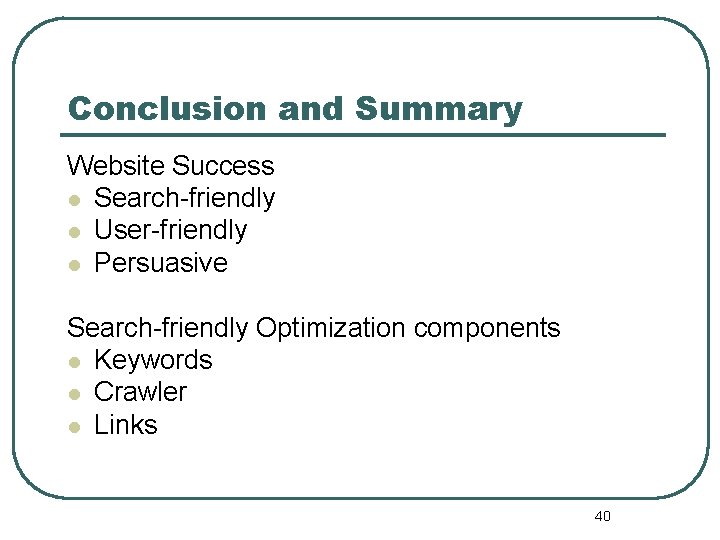 Conclusion and Summary Website Success l Search-friendly l User-friendly l Persuasive Search-friendly Optimization components