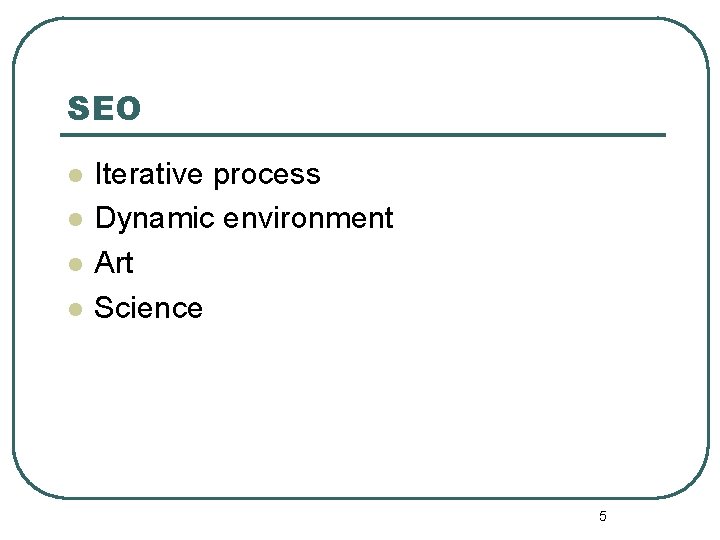 SEO l l Iterative process Dynamic environment Art Science 5 SEO l l Iterative process Dynamic environment Art Science 5