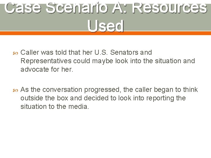 Case Scenario A: Resources Used Caller was told that her U. S. Senators and