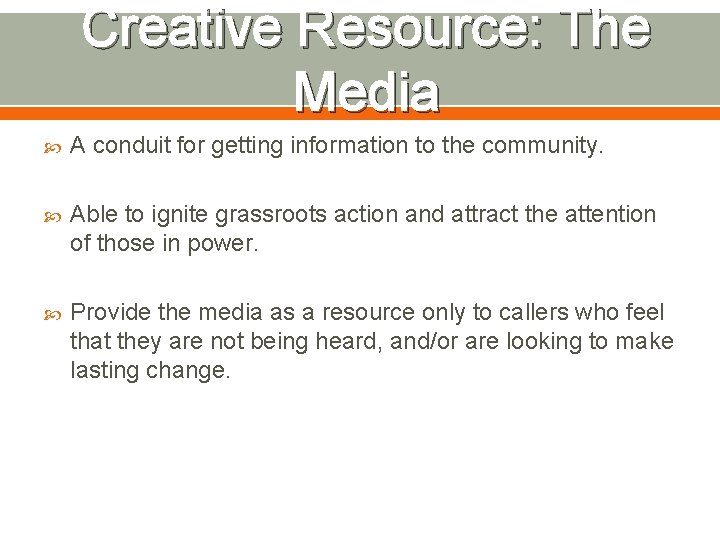 Creative Resource: The Media A conduit for getting information to the community. Able to