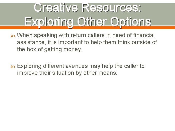 Creative Resources: Exploring Other Options When speaking with return callers in need of financial