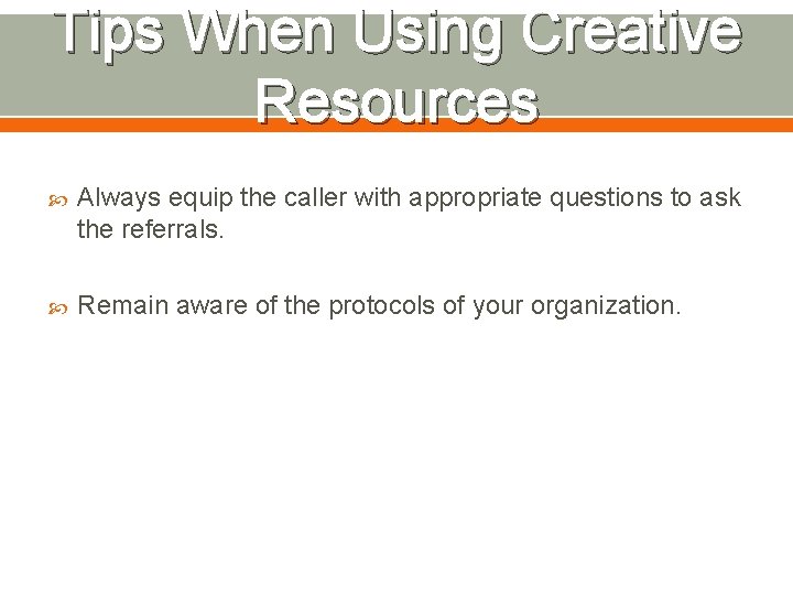 Tips When Using Creative Resources Always equip the caller with appropriate questions to ask