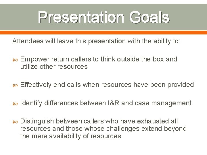 Presentation Goals Attendees will leave this presentation with the ability to: Empower return callers