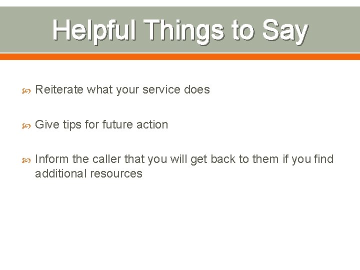 Helpful Things to Say Reiterate what your service does Give tips for future action
