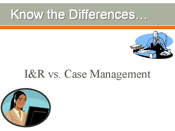 Know the Differences… I&R vs. Case Management 