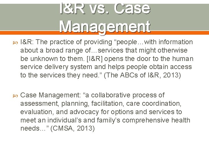 I&R vs. Case Management I&R: The practice of providing “people…with information about a broad