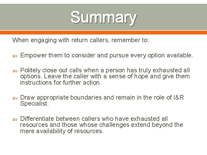 Summary When engaging with return callers, remember to: Empower them to consider and pursue