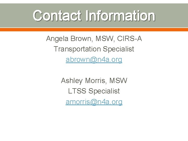 Contact Information Angela Brown, MSW, CIRS-A Transportation Specialist abrown@n 4 a. org Ashley Morris,