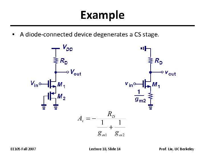 Example • A diode-connected device degenerates a CS stage. EE 105 Fall 2007 Lecture