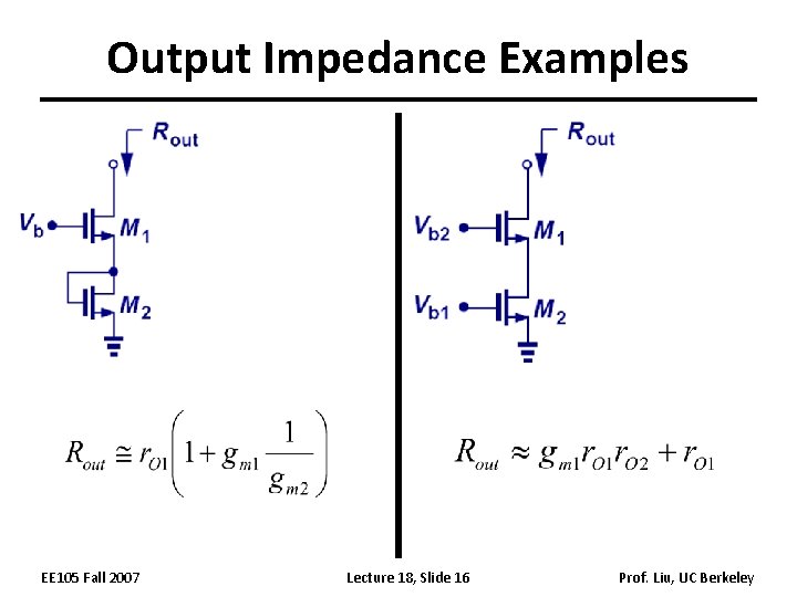 Output Impedance Examples EE 105 Fall 2007 Lecture 18, Slide 16 Prof. Liu, UC