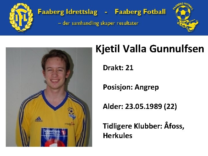 Kjetil Valla Gunnulfsen Drakt: 21 Posisjon: Angrep Alder: 23. 05. 1989 (22) Tidligere Klubber: