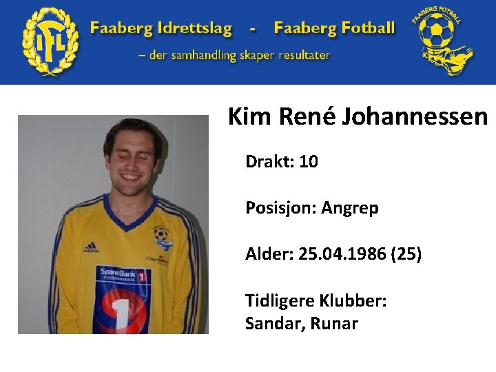 Kim René Johannessen Drakt: 10 Posisjon: Angrep Alder: 25. 04. 1986 (25) Tidligere Klubber: