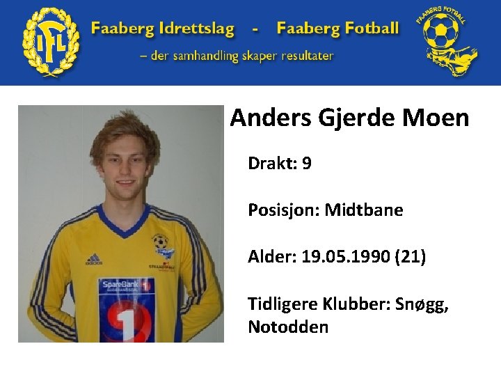 Anders Gjerde Moen Drakt: 9 Posisjon: Midtbane Alder: 19. 05. 1990 (21) Tidligere Klubber: